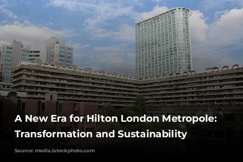 A New Era for Hilton London Metropole: Embracing Transformation and Sustainability