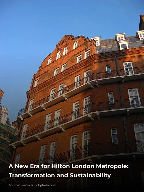 A New Era for Hilton London Metropole: Embracing Transformation and Sustainability