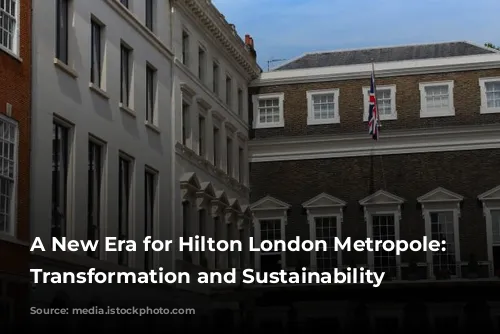 A New Era for Hilton London Metropole: Embracing Transformation and Sustainability