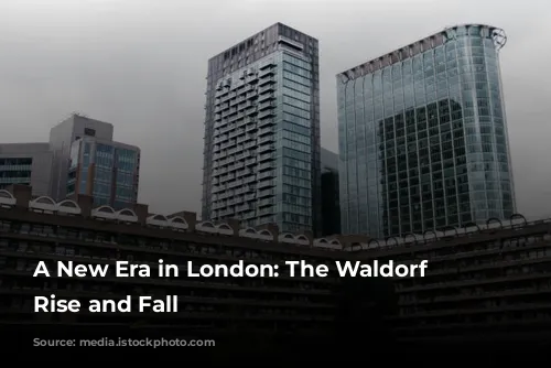 A New Era in London: The Waldorf Hotel's Rise and Fall