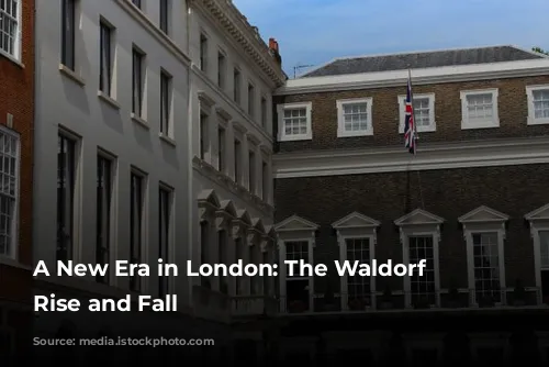 A New Era in London: The Waldorf Hotel's Rise and Fall