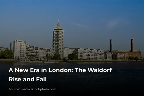 A New Era in London: The Waldorf Hotel's Rise and Fall