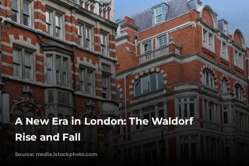 A New Era in London: The Waldorf Hotel's Rise and Fall