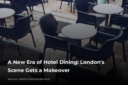 A New Era of Hotel Dining: London's Culinary Scene Gets a Makeover