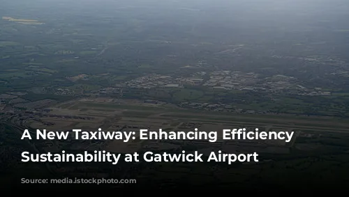 A New Taxiway: Enhancing Efficiency and Sustainability at Gatwick Airport