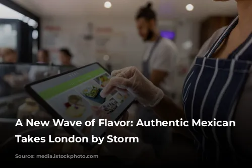 A New Wave of Flavor: Authentic Mexican Cuisine Takes London by Storm