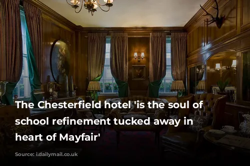 The Chesterfield hotel 'is the soul of old school refinement tucked away in the heart of Mayfair'