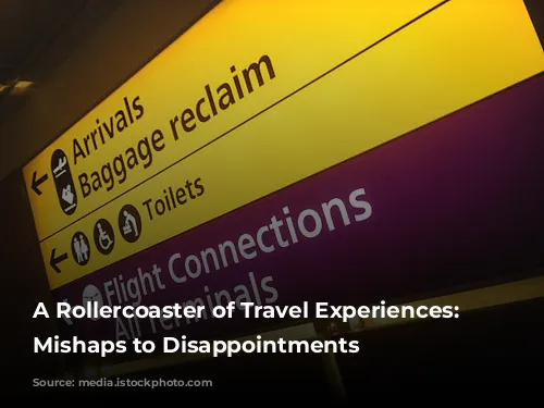 A Rollercoaster of Travel Experiences: From Mishaps to Disappointments