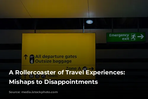 A Rollercoaster of Travel Experiences: From Mishaps to Disappointments