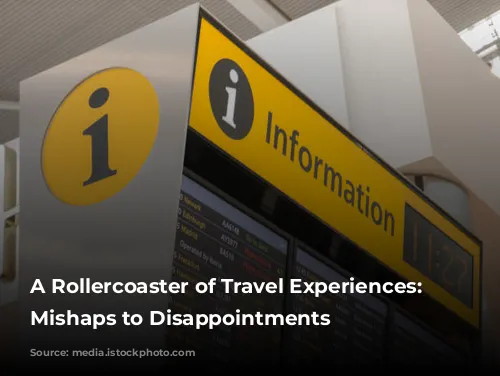 A Rollercoaster of Travel Experiences: From Mishaps to Disappointments