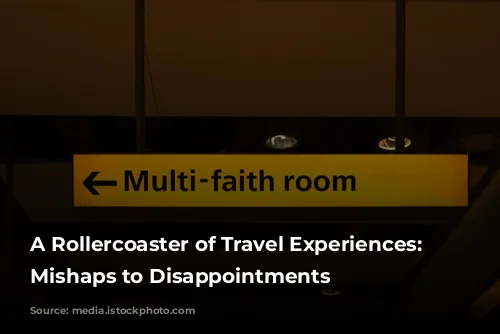 A Rollercoaster of Travel Experiences: From Mishaps to Disappointments