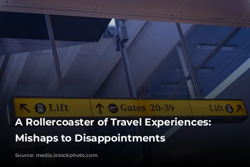 A Rollercoaster of Travel Experiences: From Mishaps to Disappointments