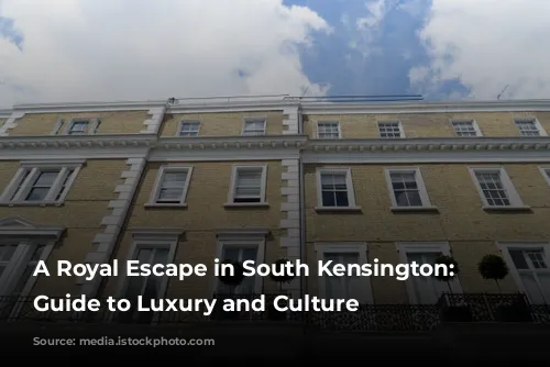 A Royal Escape in South Kensington: A Guide to Luxury and Culture