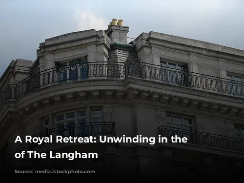 A Royal Retreat: Unwinding in the Opulence of The Langham