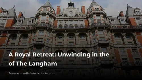 A Royal Retreat: Unwinding in the Opulence of The Langham