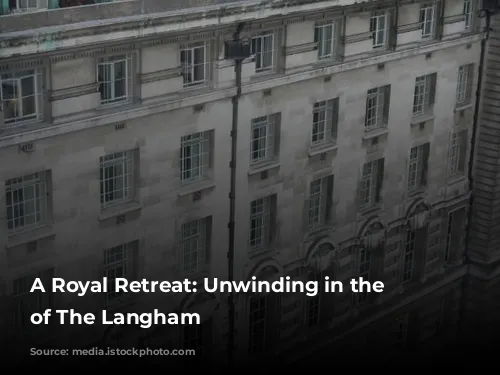 A Royal Retreat: Unwinding in the Opulence of The Langham