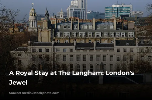 A Royal Stay at The Langham: London's Historic Jewel