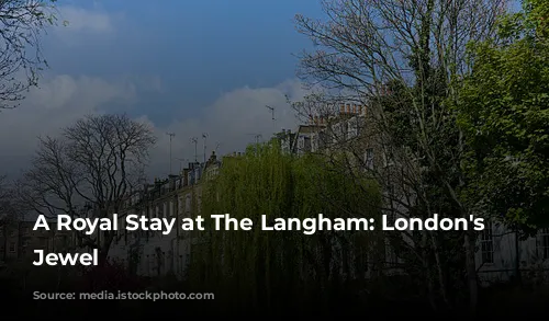 A Royal Stay at The Langham: London's Historic Jewel