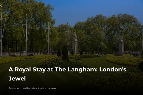 A Royal Stay at The Langham: London's Historic Jewel