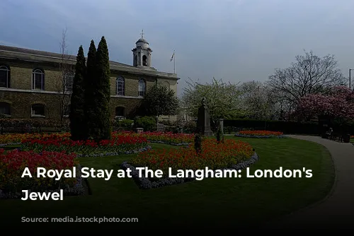 A Royal Stay at The Langham: London's Historic Jewel