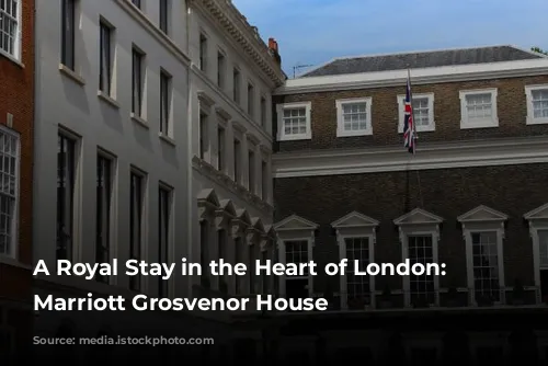 A Royal Stay in the Heart of London: JW Marriott Grosvenor House