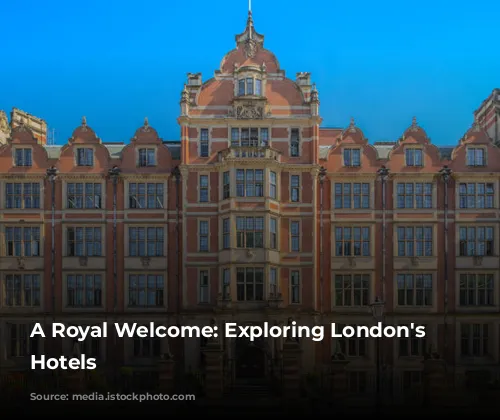 A Royal Welcome: Exploring London's Grand Hotels