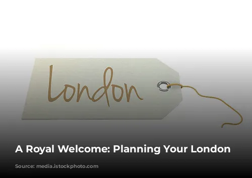 A Royal Welcome: Planning Your London Adventure