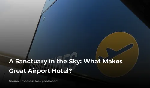 A Sanctuary in the Sky: What Makes a Great Airport Hotel?