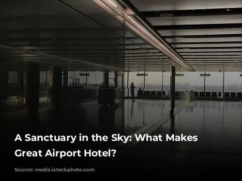 A Sanctuary in the Sky: What Makes a Great Airport Hotel?