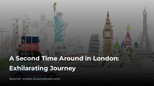 A Second Time Around in London: An Exhilarating Journey