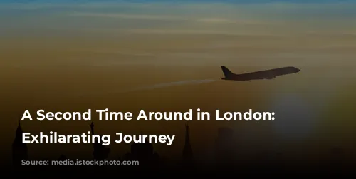 A Second Time Around in London: An Exhilarating Journey