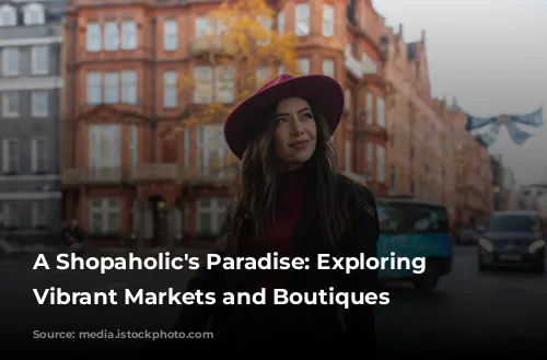 A Shopaholic's Paradise: Exploring London's Vibrant Markets and Boutiques