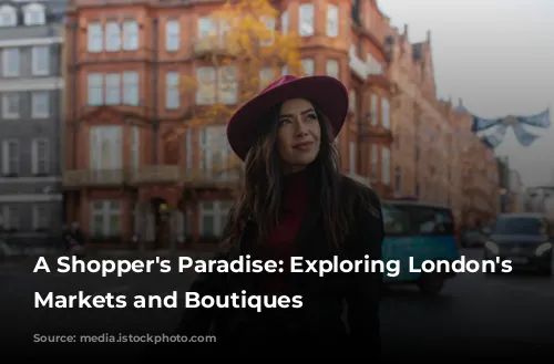 A Shopper's Paradise: Exploring London's Vibrant Markets and Boutiques