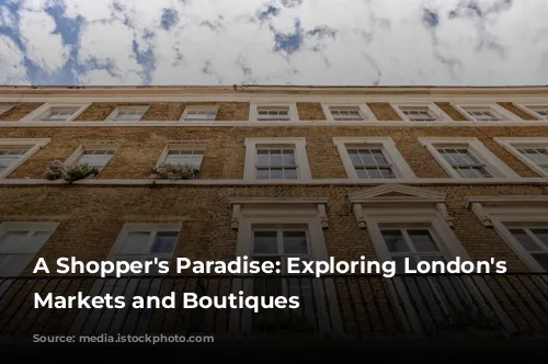 A Shopper's Paradise: Exploring London's Vibrant Markets and Boutiques