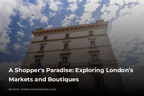 A Shopper's Paradise: Exploring London's Vibrant Markets and Boutiques