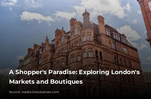 A Shopper's Paradise: Exploring London's Vibrant Markets and Boutiques