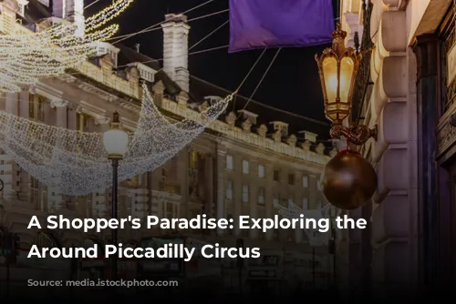 A Shopper's Paradise: Exploring the Gems Around Piccadilly Circus