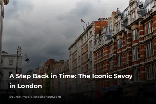 A Step Back in Time: The Iconic Savoy Hotel in London