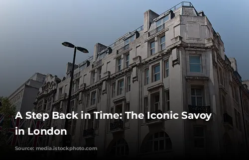 A Step Back in Time: The Iconic Savoy Hotel in London