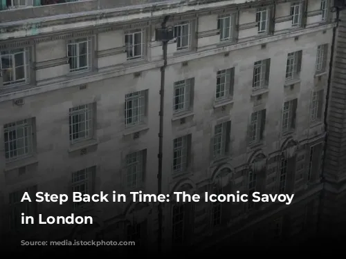 A Step Back in Time: The Iconic Savoy Hotel in London