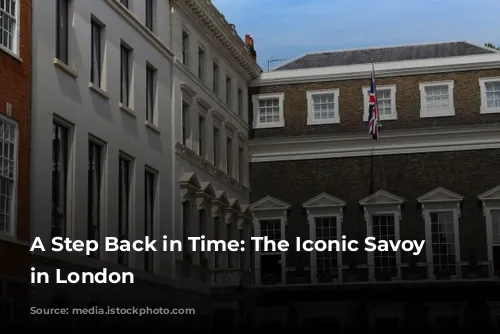 A Step Back in Time: The Iconic Savoy Hotel in London