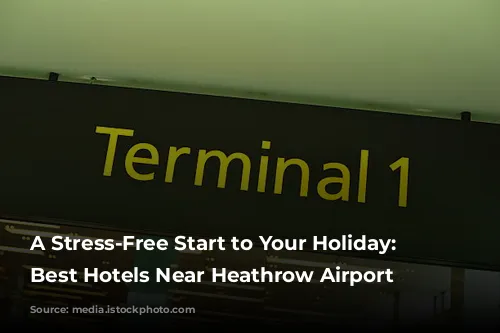 A Stress-Free Start to Your Holiday: The Best Hotels Near Heathrow Airport