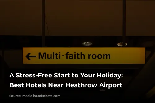 A Stress-Free Start to Your Holiday: The Best Hotels Near Heathrow Airport