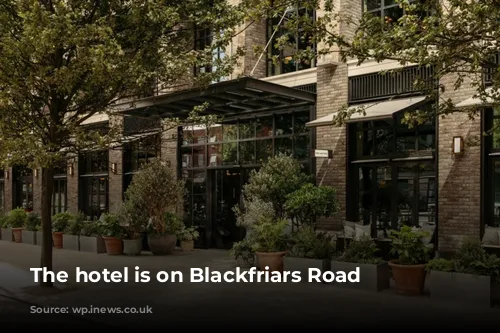 The hotel is on Blackfriars Road