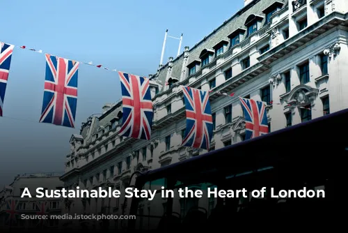 A Sustainable Stay in the Heart of London