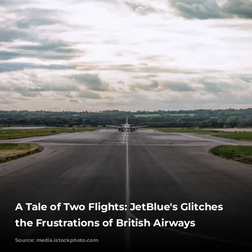 A Tale of Two Flights: JetBlue's Glitches and the Frustrations of British Airways