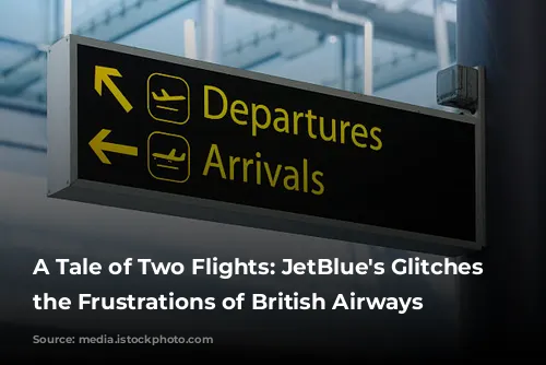 A Tale of Two Flights: JetBlue's Glitches and the Frustrations of British Airways