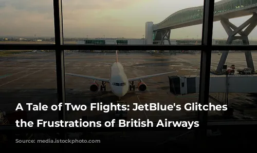 A Tale of Two Flights: JetBlue's Glitches and the Frustrations of British Airways