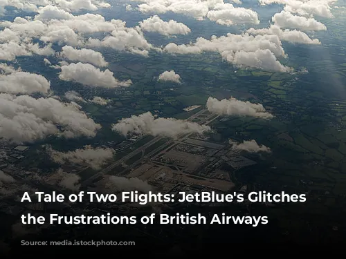 A Tale of Two Flights: JetBlue's Glitches and the Frustrations of British Airways