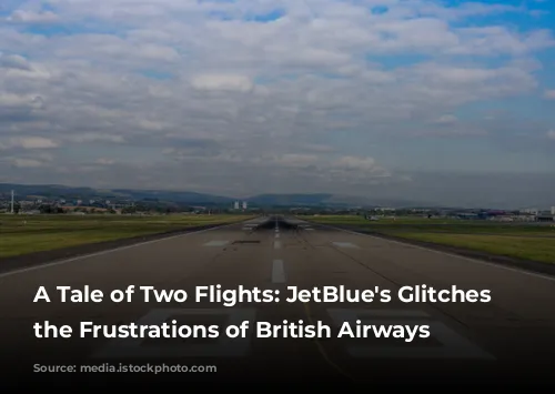 A Tale of Two Flights: JetBlue's Glitches and the Frustrations of British Airways